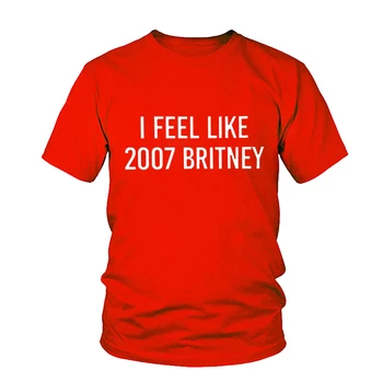 Aš Jaučiu, Kaip 2007 Britney Raidžių Spausdinti Moterų Marškinėlius Medvilnės Atsitiktinis Juokinga Moterų Marškiniai Balta Tee Hipster Streetwear Marškinėliai